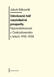 Odvrácená tvář meziválečné prosperity. Nezaměstnanost v  Československu v letech 1918-1938