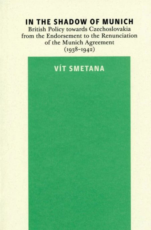 In the Shadow of Munich. British Policy towards Czechoslovakia from 1938 to 1942