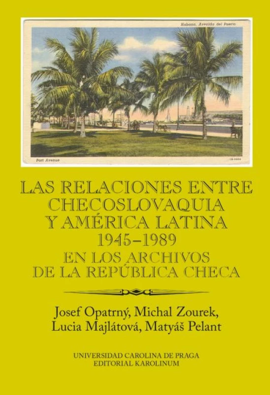 Las relaciones entre Checoslovaquia y América Latina 1945-1989. En los archivos de la República Checa