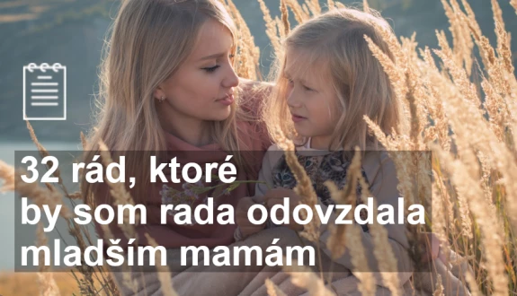 32 rád, ktoré by som rada odovzdala mladším mamám